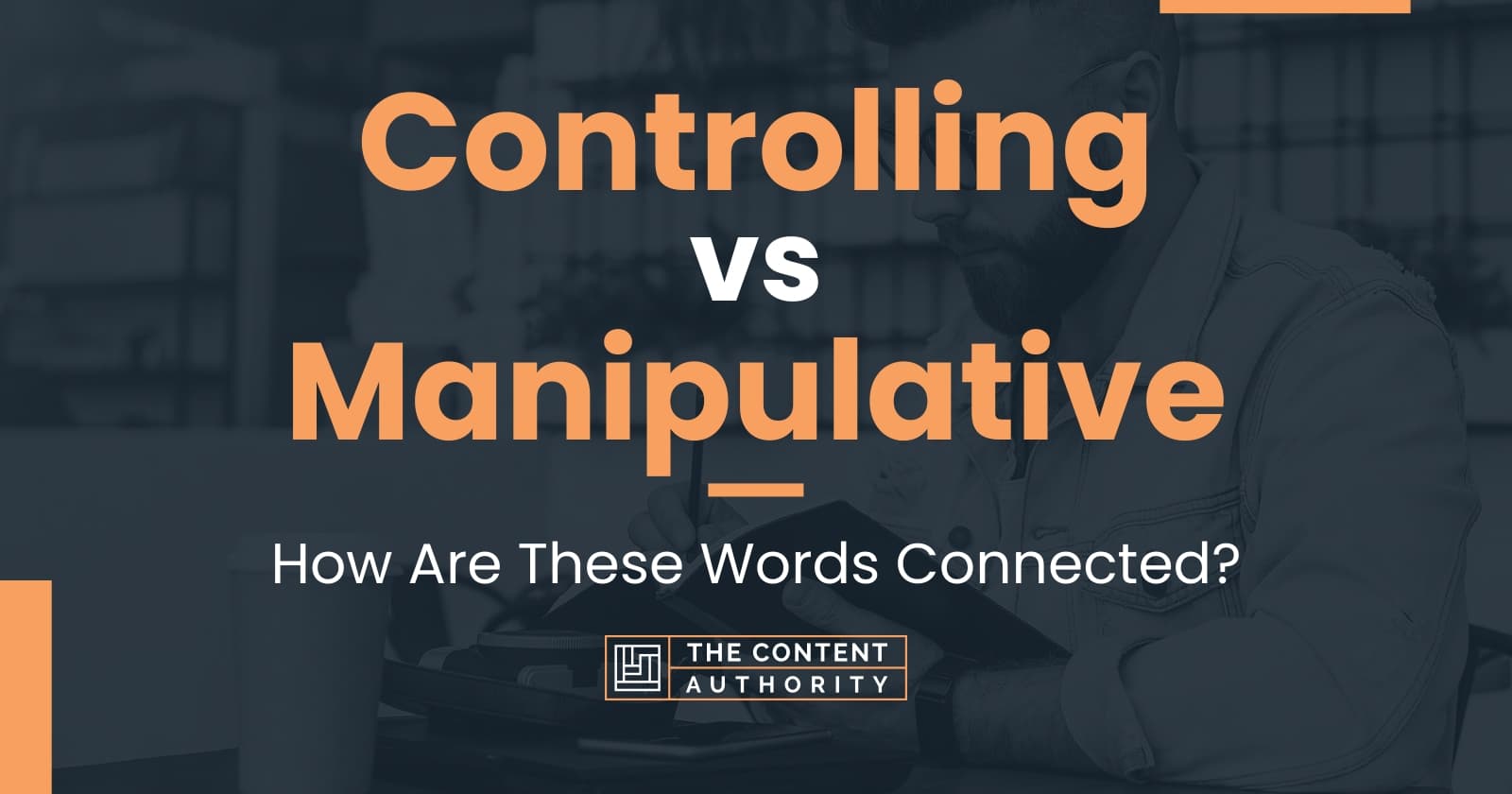 Controlling vs Manipulative How Are These Words Connected?