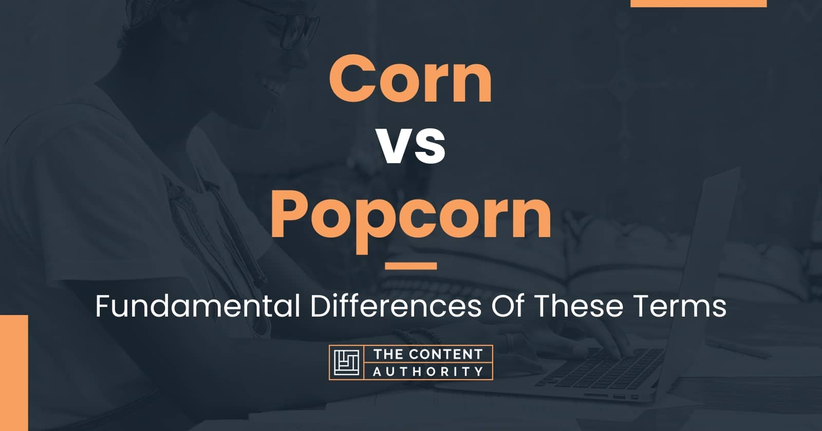 Corn vs Popcorn Fundamental Differences Of These Terms
