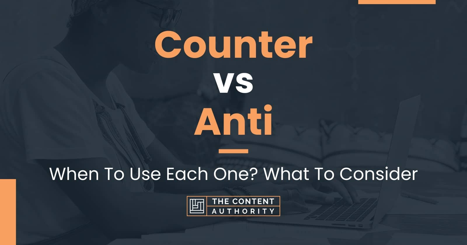 Counter vs Anti When To Use Each One? What To Consider