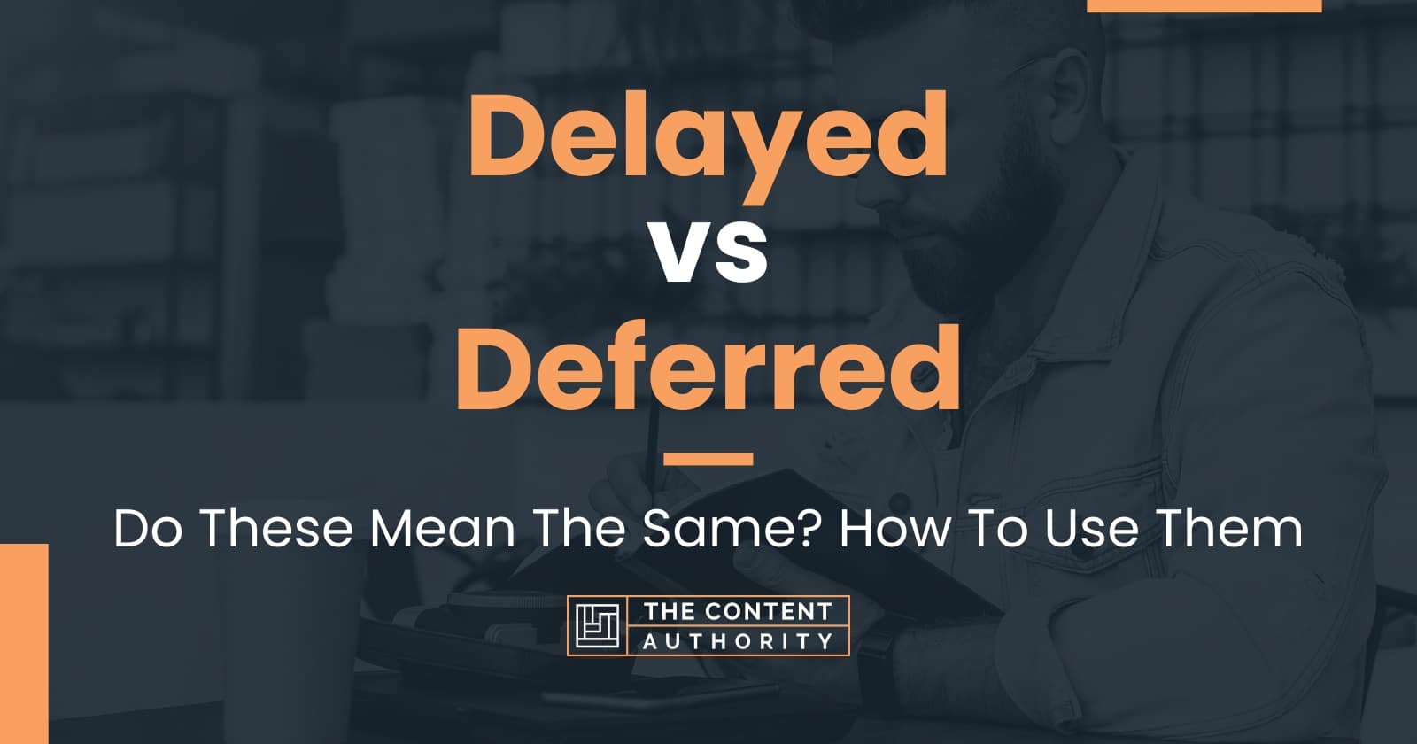 Delayed vs Deferred Do These Mean The Same? How To Use Them