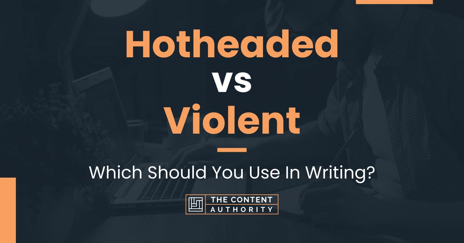 Hotheaded vs Violent Which Should You Use In Writing?
