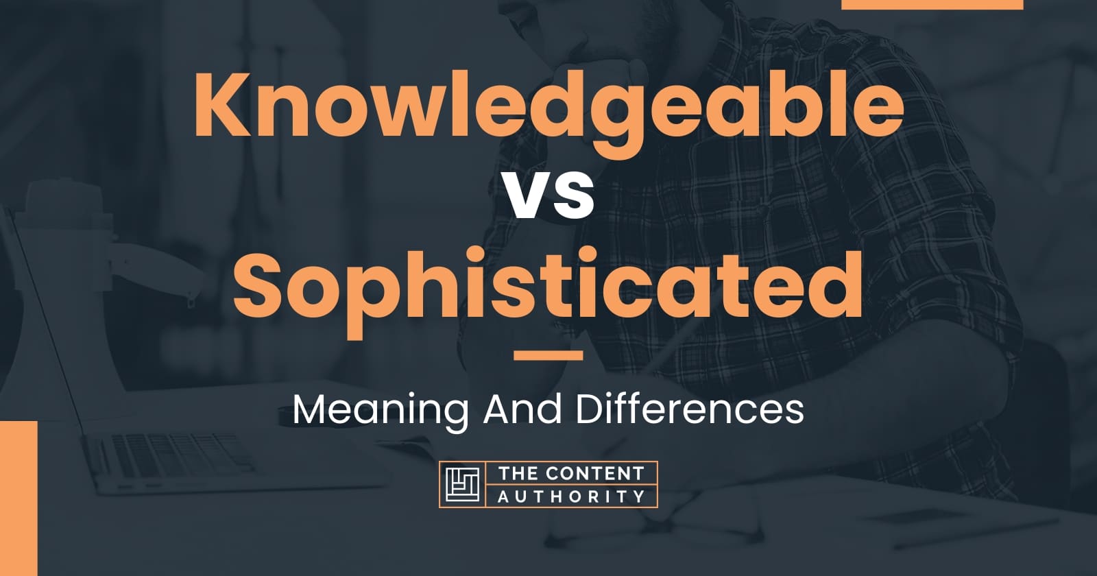 Knowledgeable vs Sophisticated Meaning And Differences