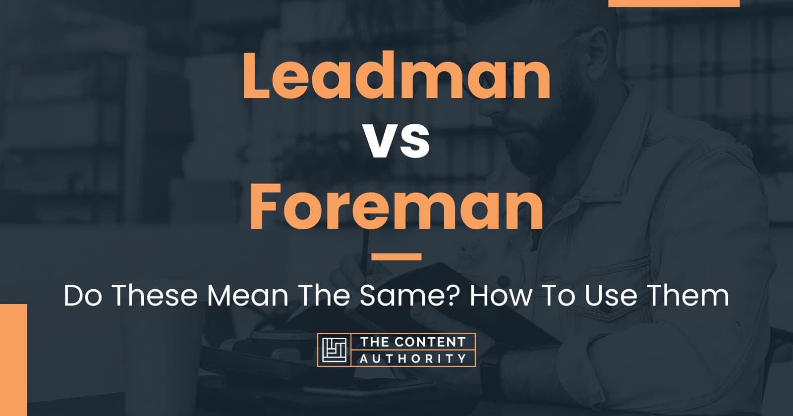 Leadman vs Foreman Do These Mean The Same? How To Use Them