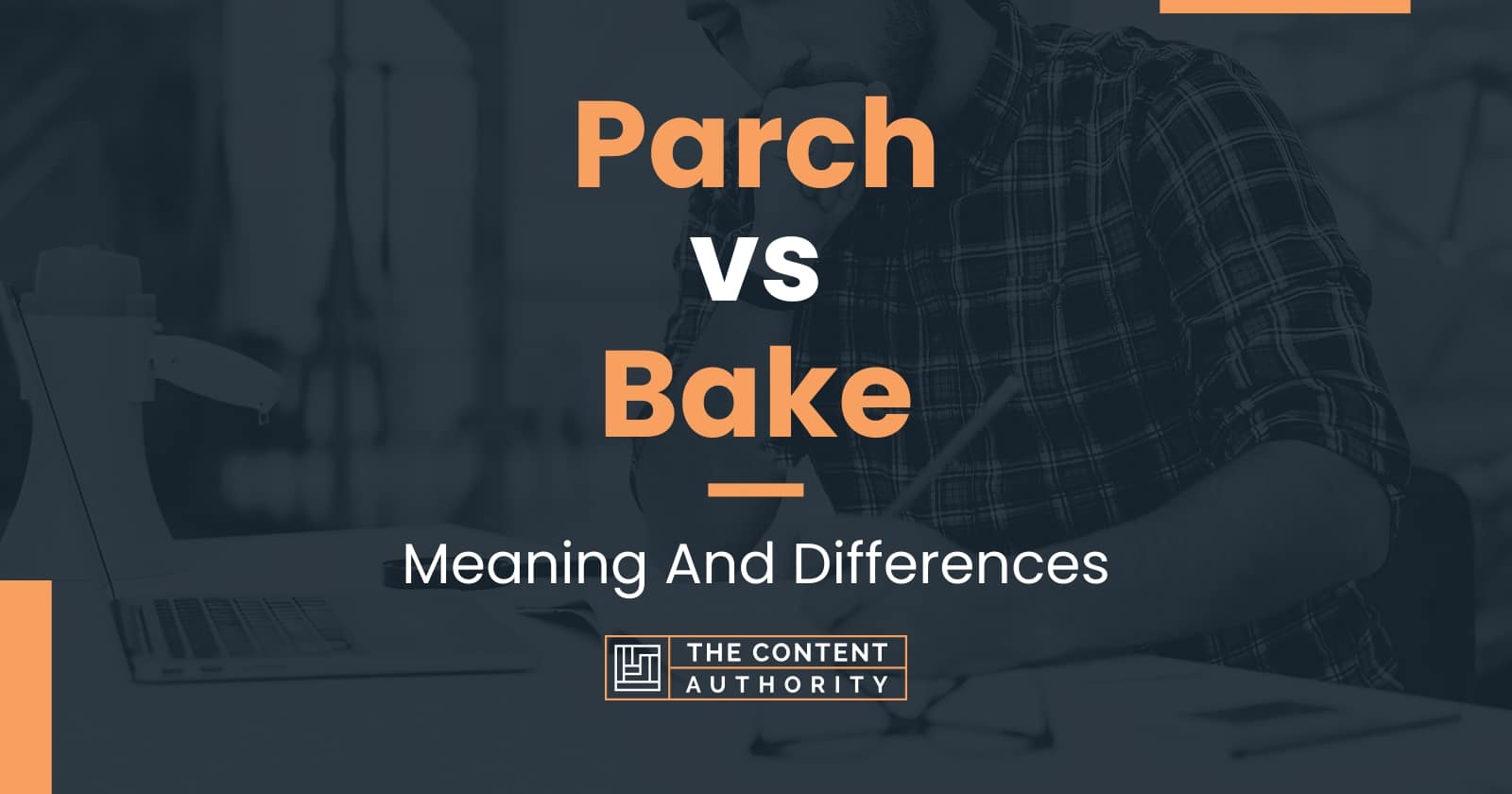 Parch vs Bake Meaning And Differences