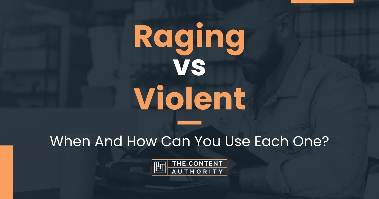 Raging vs Violent When And How Can You Use Each One?