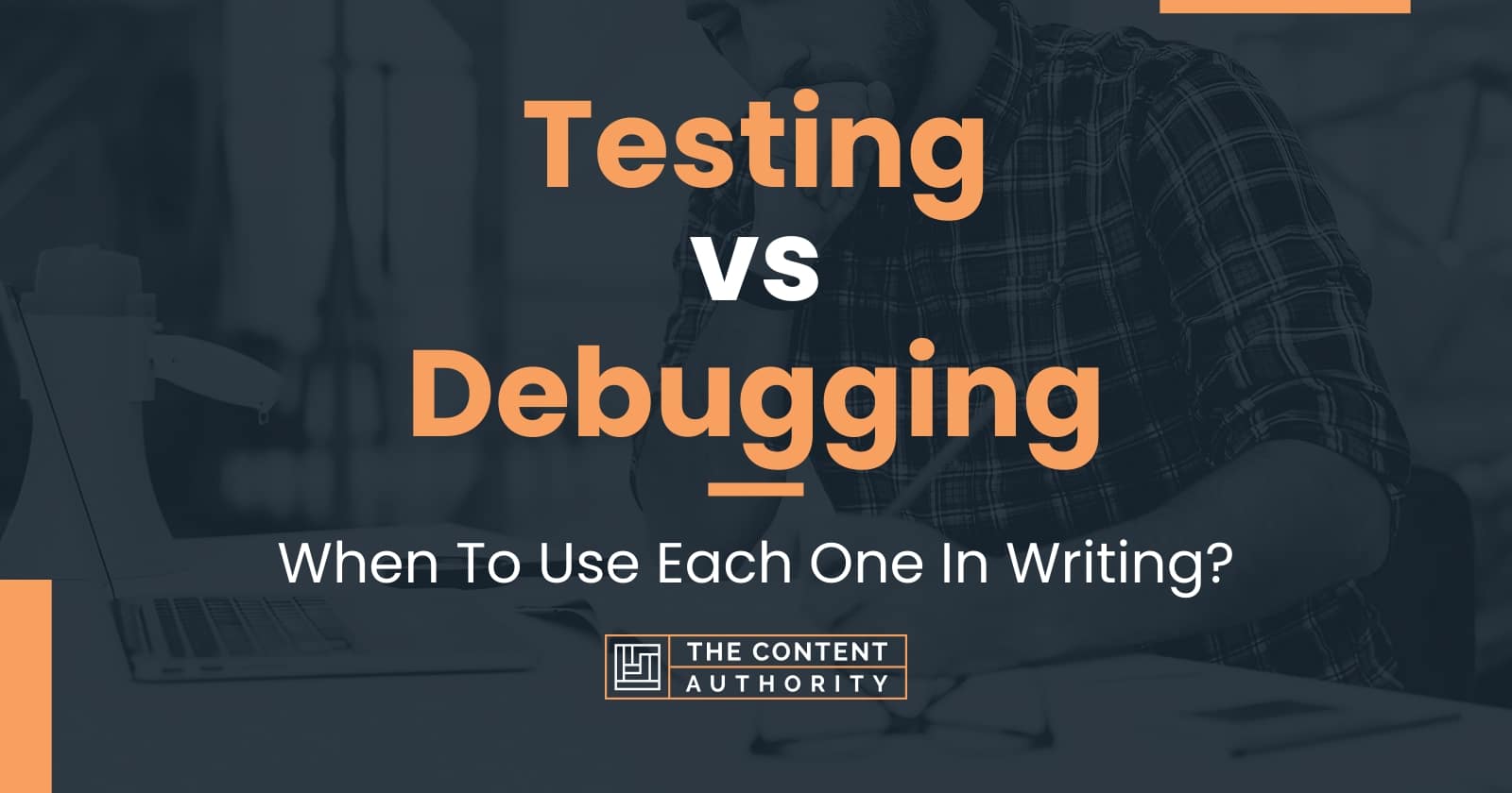 Testing vs Debugging When To Use Each One In Writing?