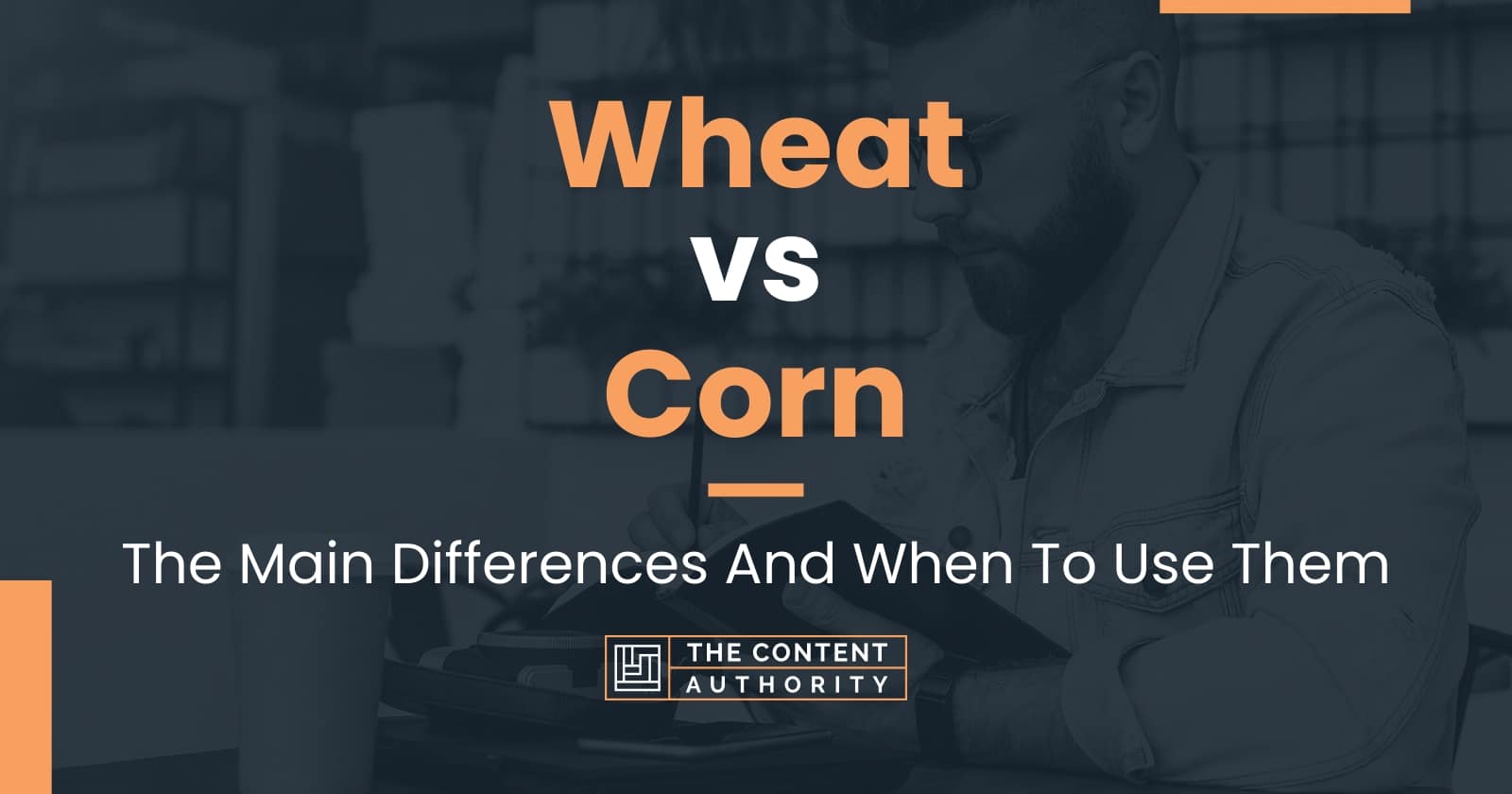 Wheat vs Corn The Main Differences And When To Use Them