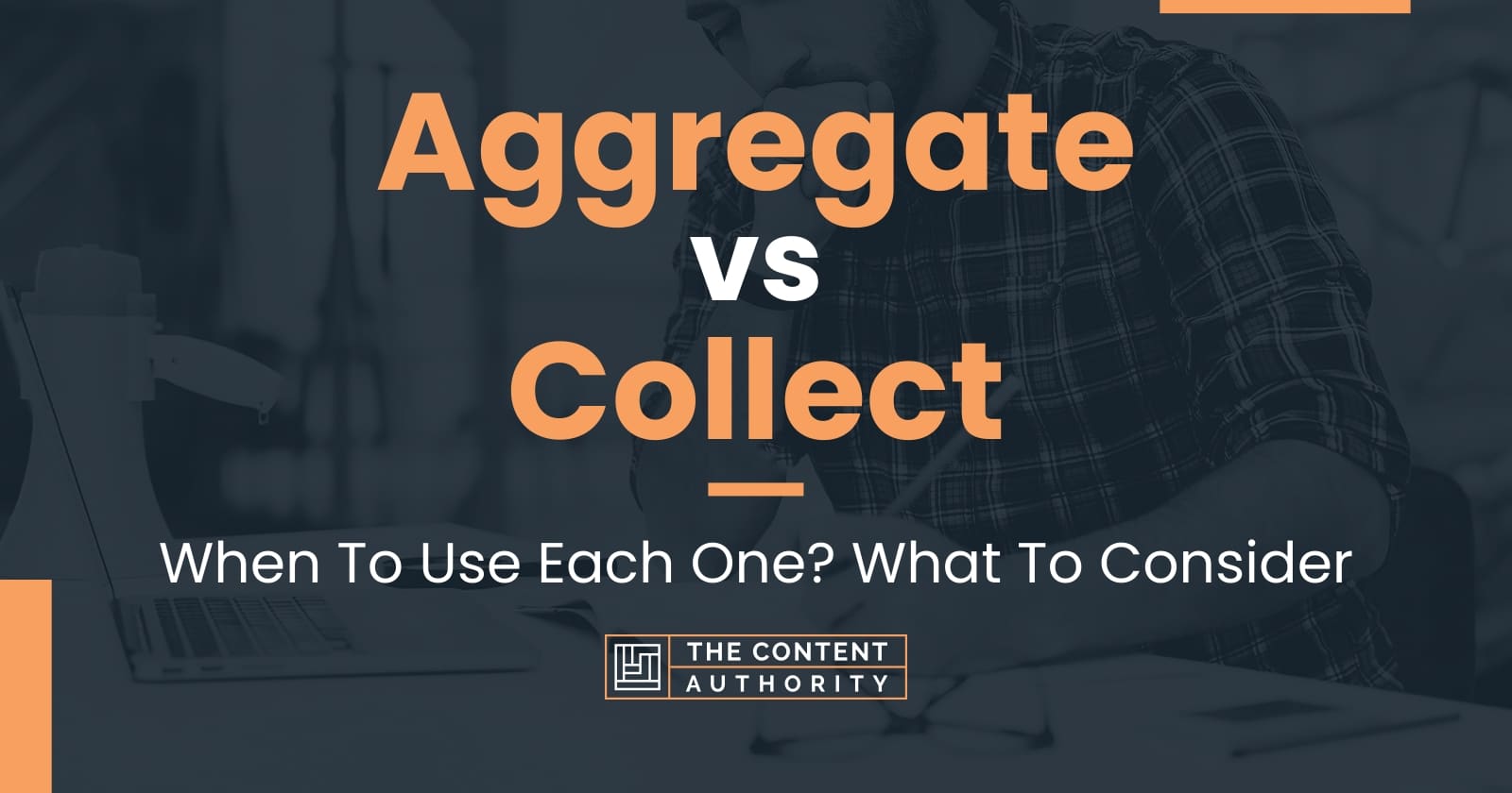 Aggregate vs Collect When To Use Each One? What To Consider