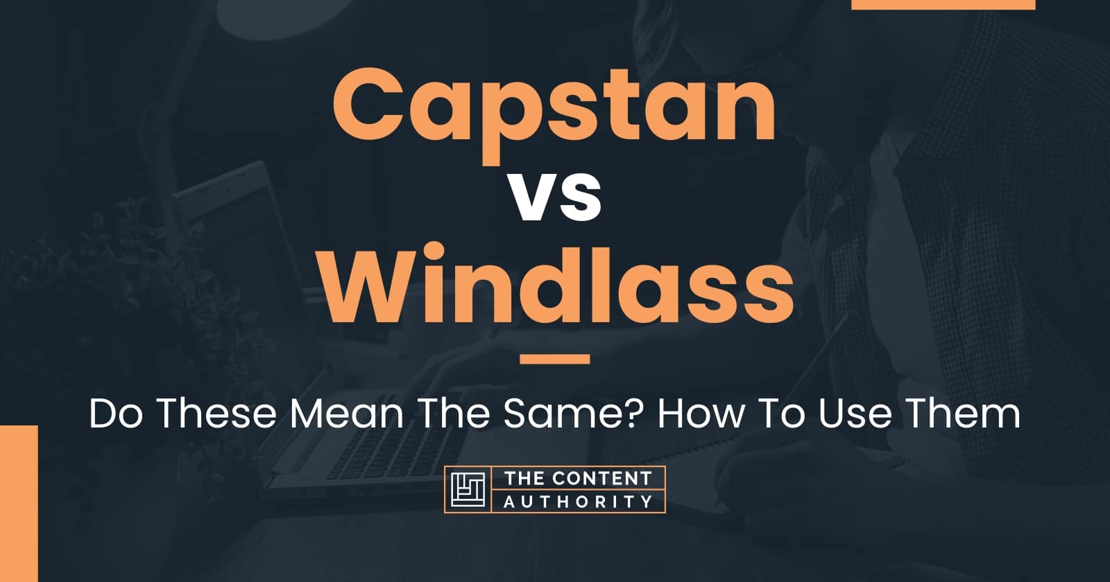 Capstan vs Windlass Do These Mean The Same? How To Use Them