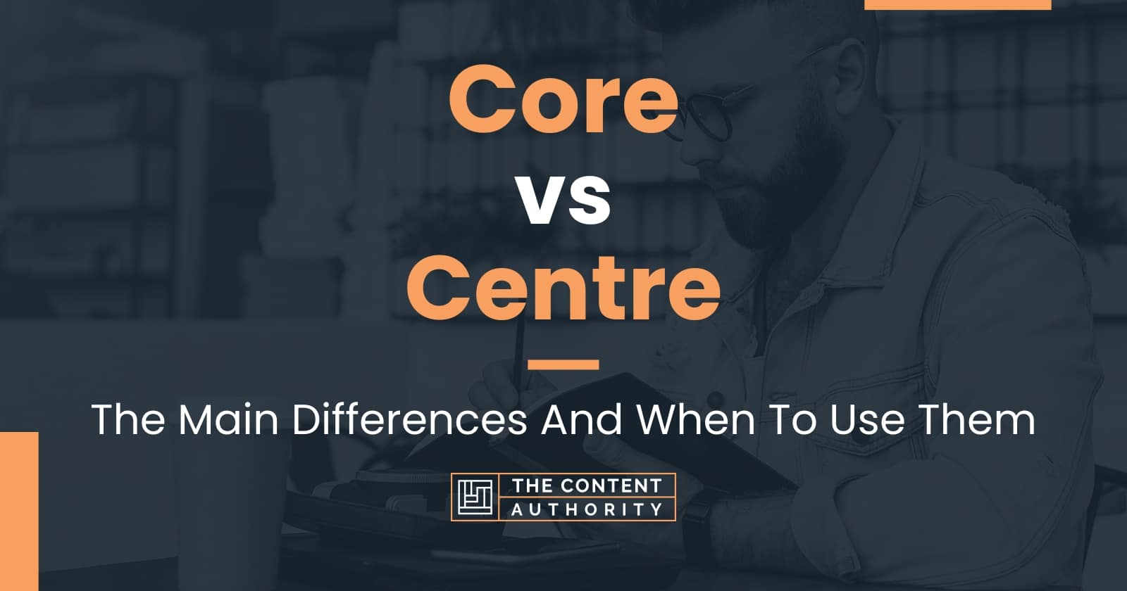 Core vs Centre The Main Differences And When To Use Them
