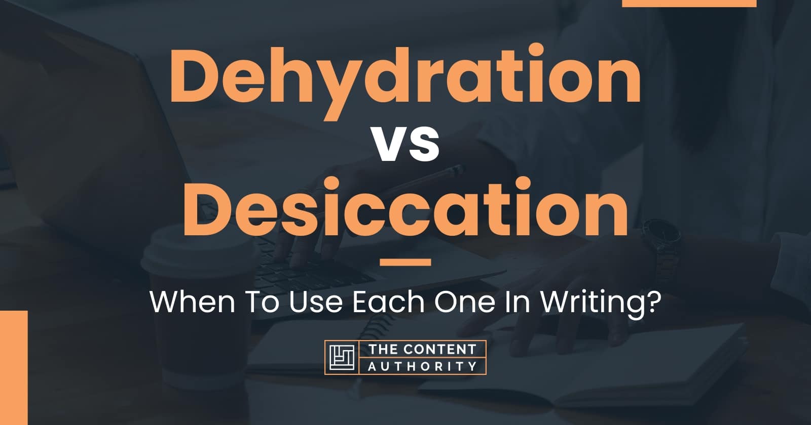 Dehydration vs Desiccation When To Use Each One In Writing?