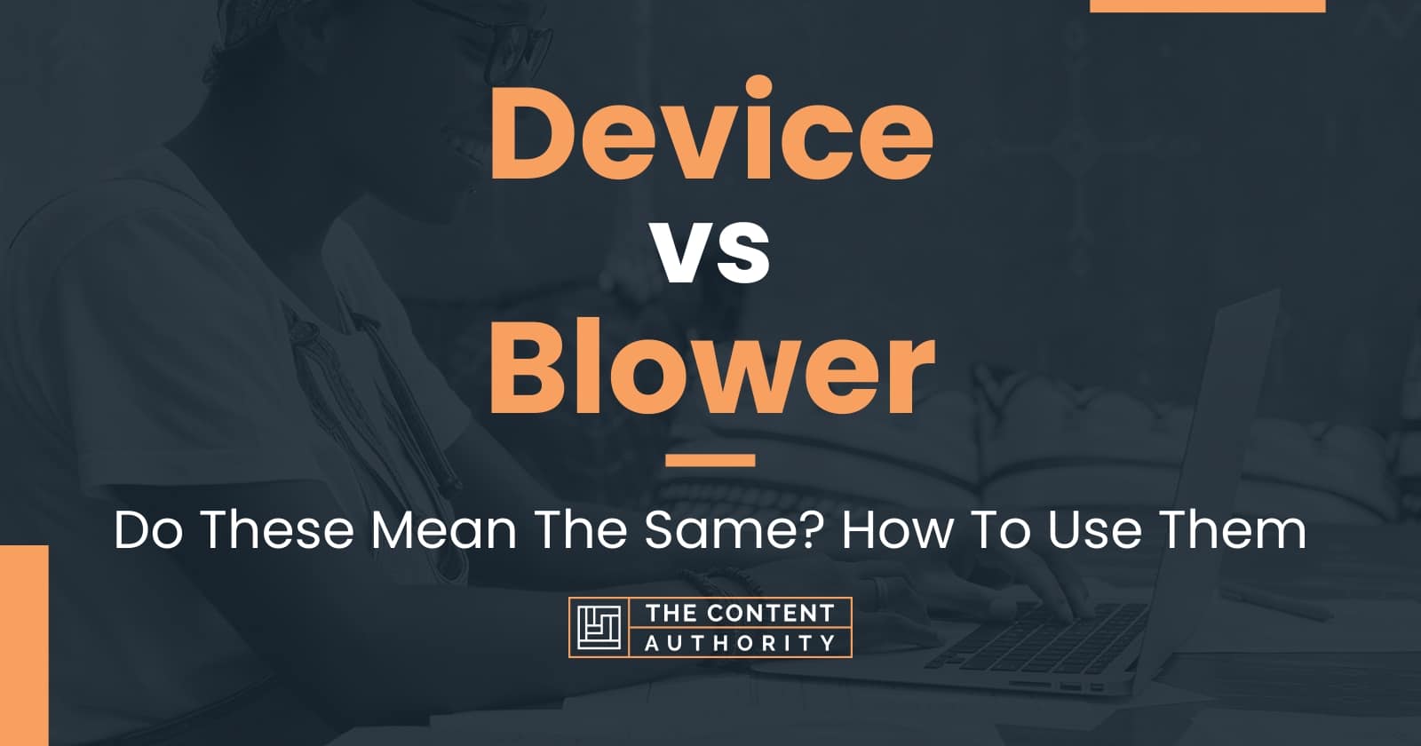 Device vs Blower: Do These Mean The Same? How To Use Them