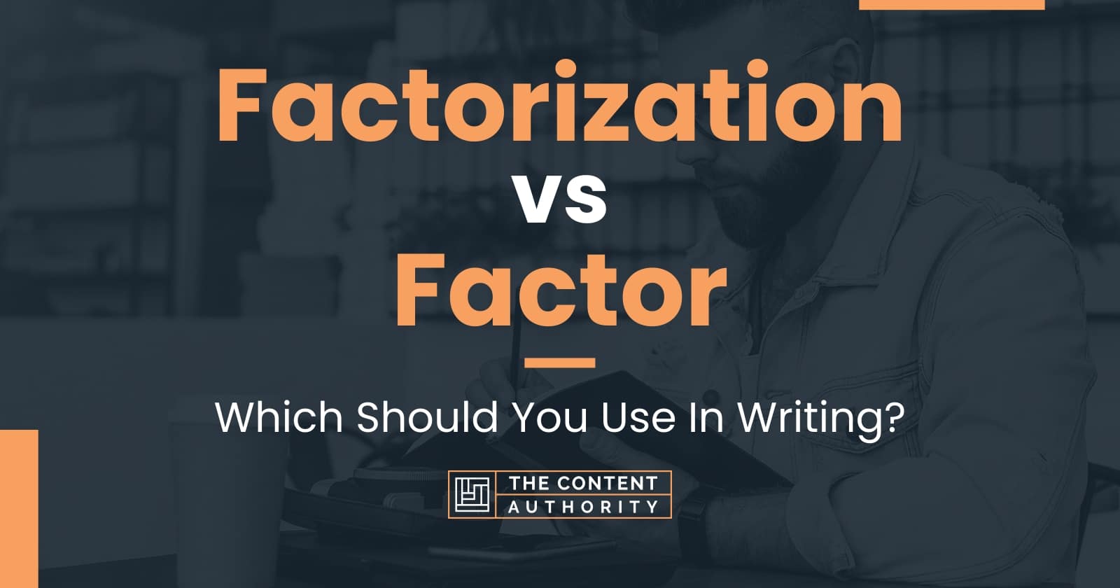 Factorization vs Factor Which Should You Use In Writing?