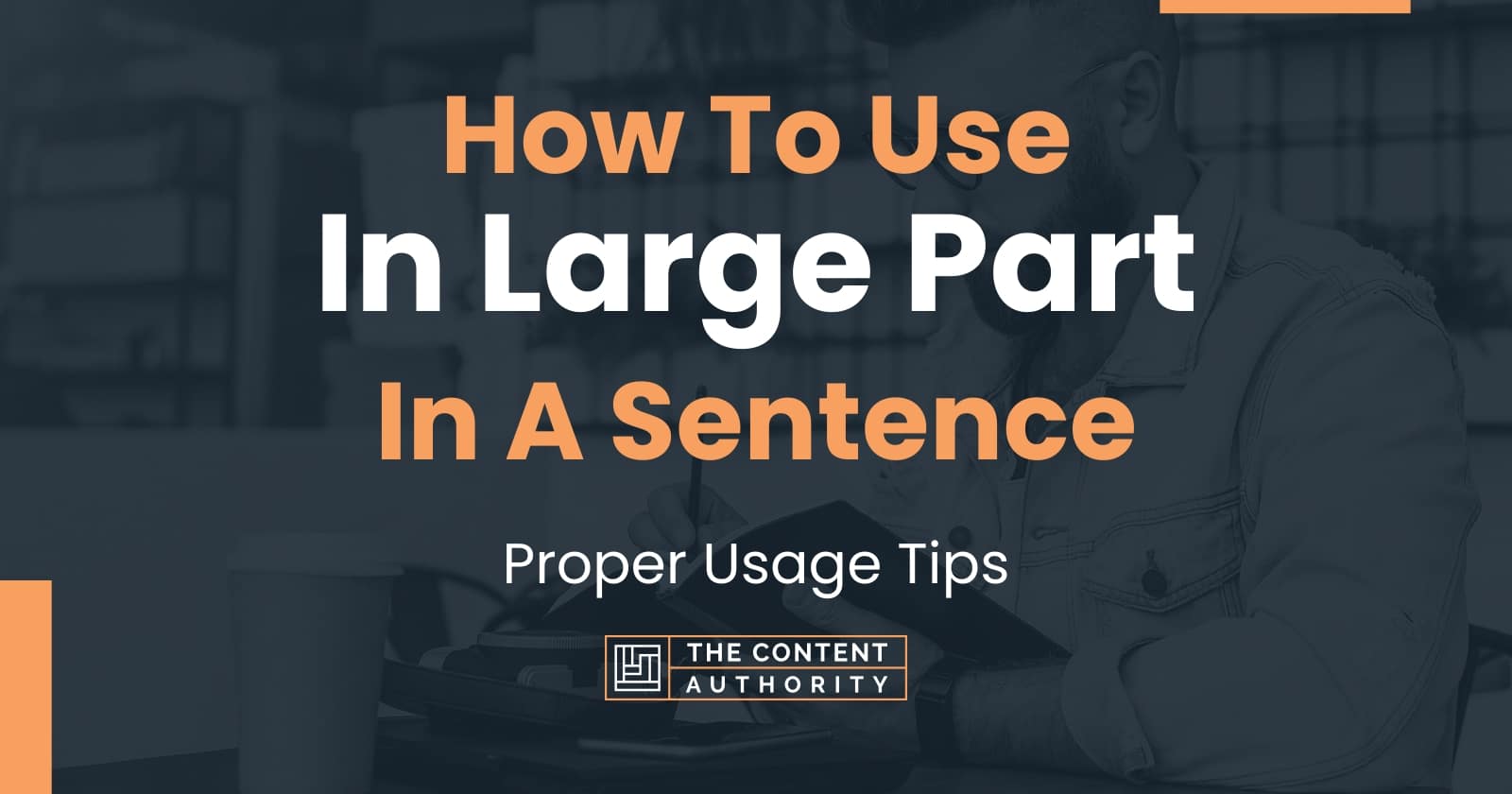 How To Use "In Large Part" In A Sentence Proper Usage Tips