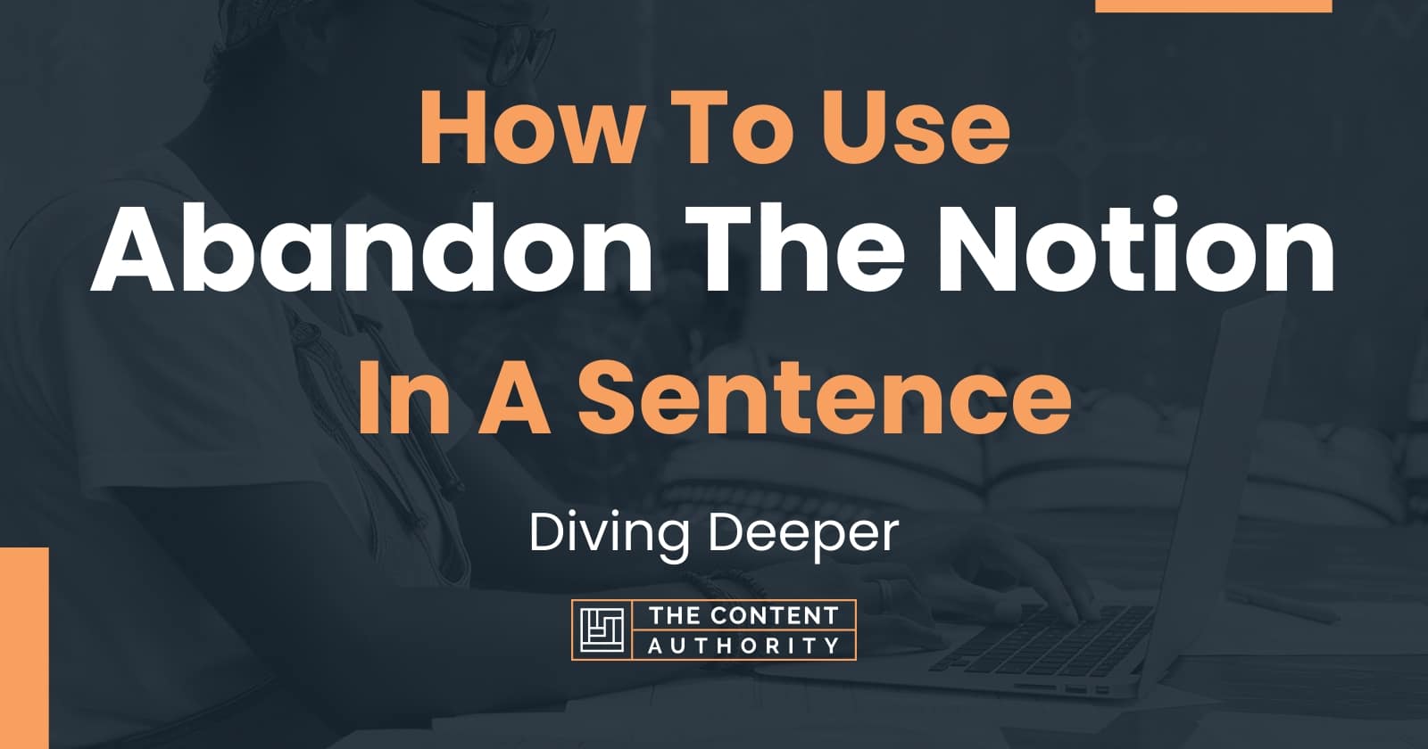How To Use "Abandon The Notion" In A Sentence Diving Deeper