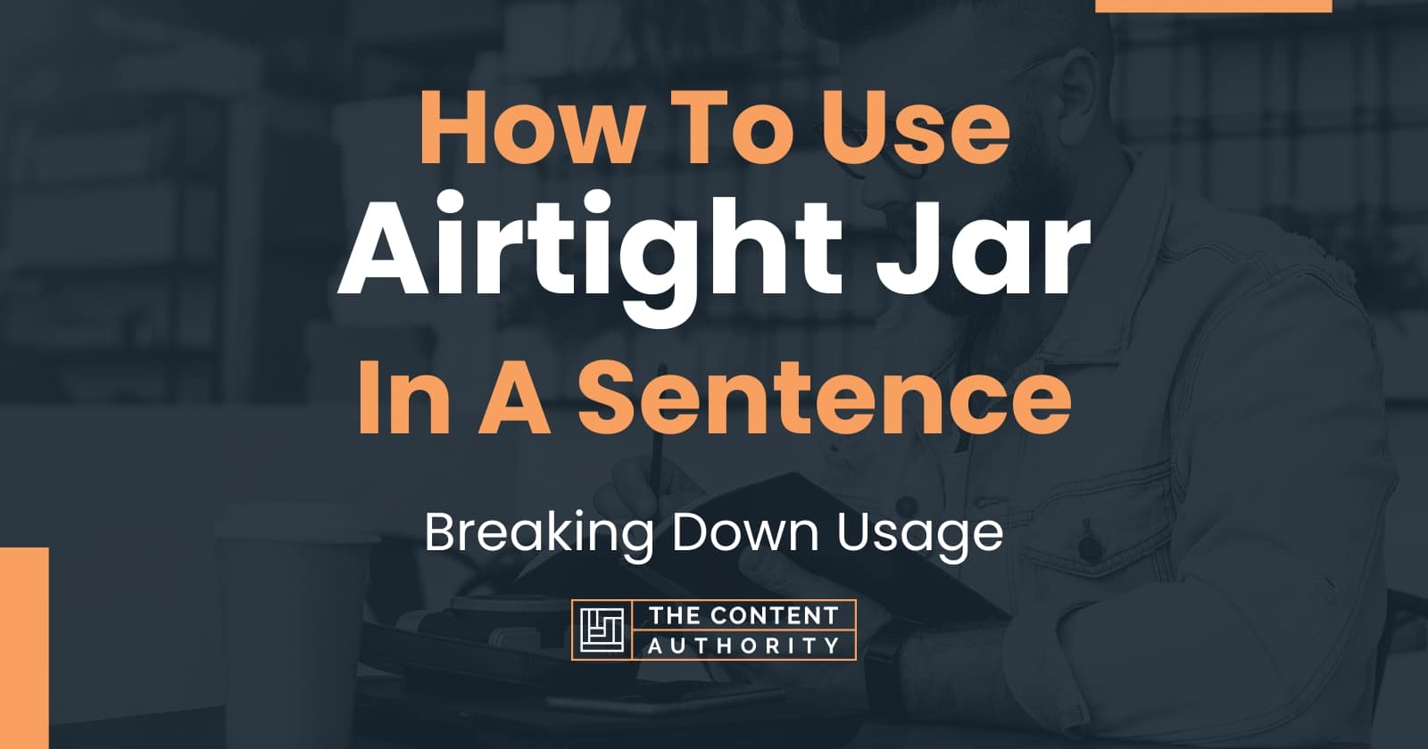 How To Use "Airtight Jar" In A Sentence Breaking Down Usage