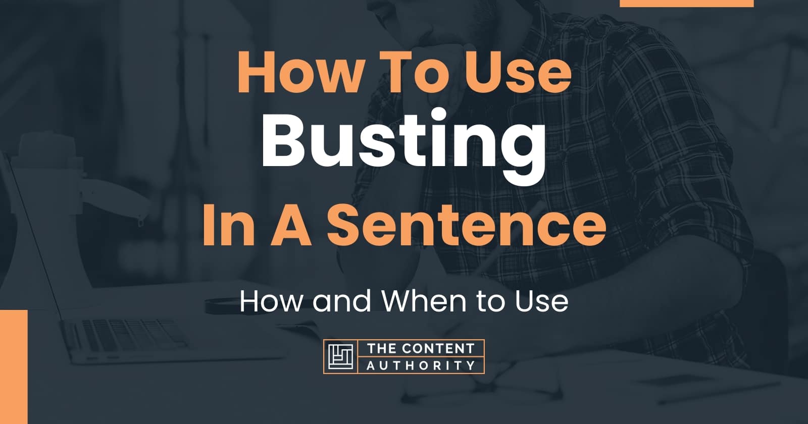 How To Use "Busting" In A Sentence How and When to Use