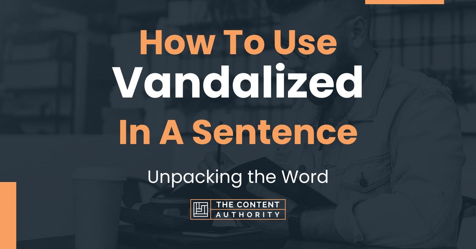 How To Use "Vandalized" In A Sentence Unpacking the Word