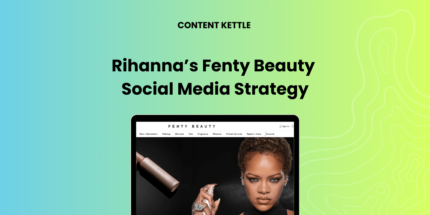 Rihanna’s Fenty Beauty Social Media Strategy Content Kettle