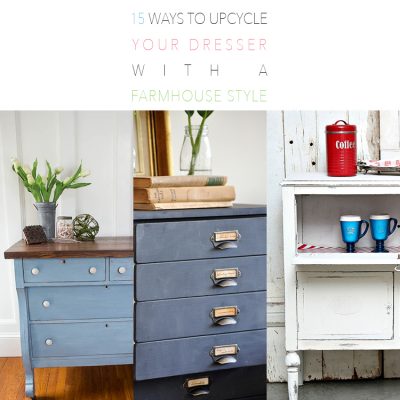 15 Ways to Upcycle Your Dresser With A Farmhouse Style