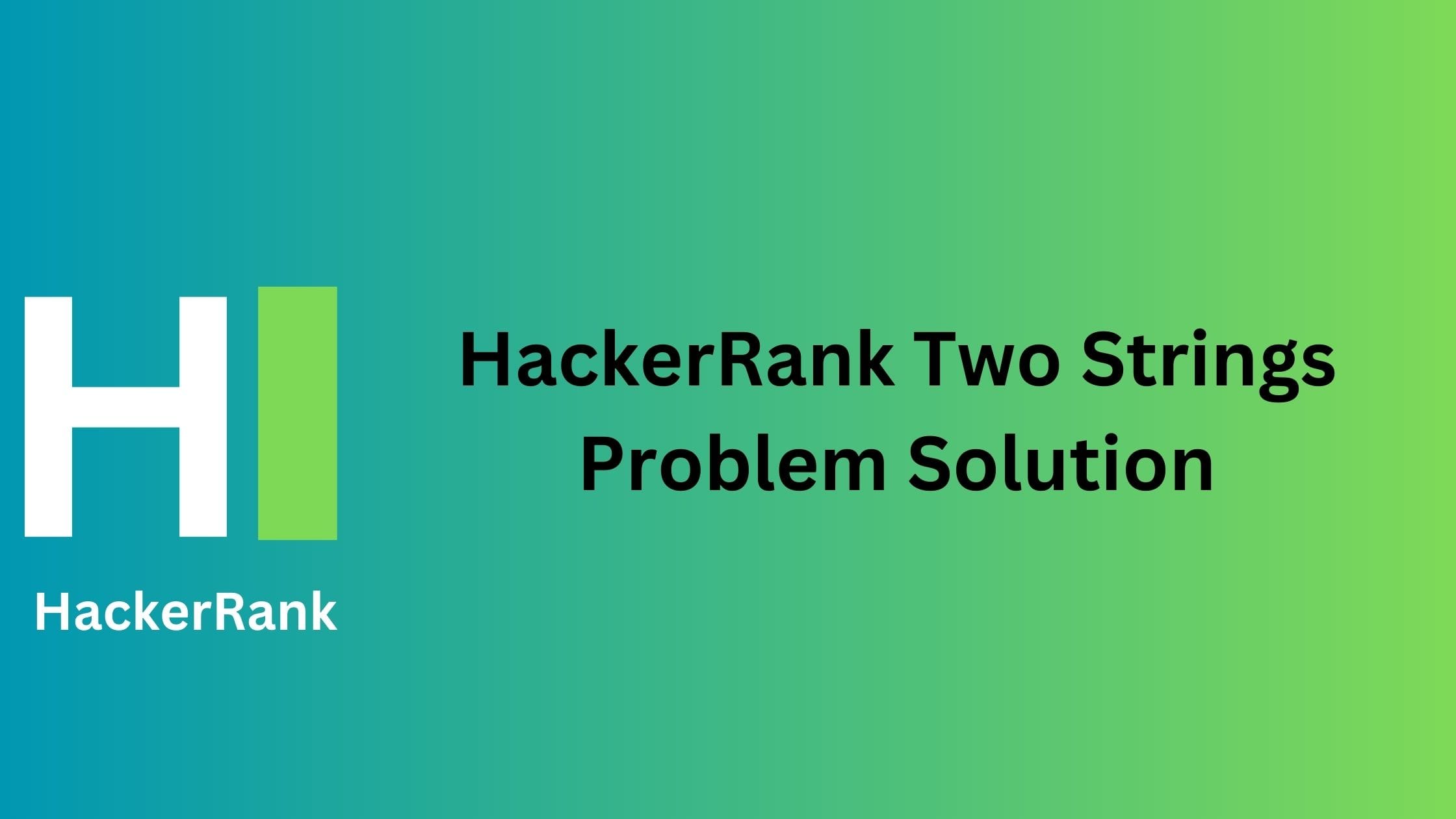 HackerRank Two Strings Problem Solution TheCScience