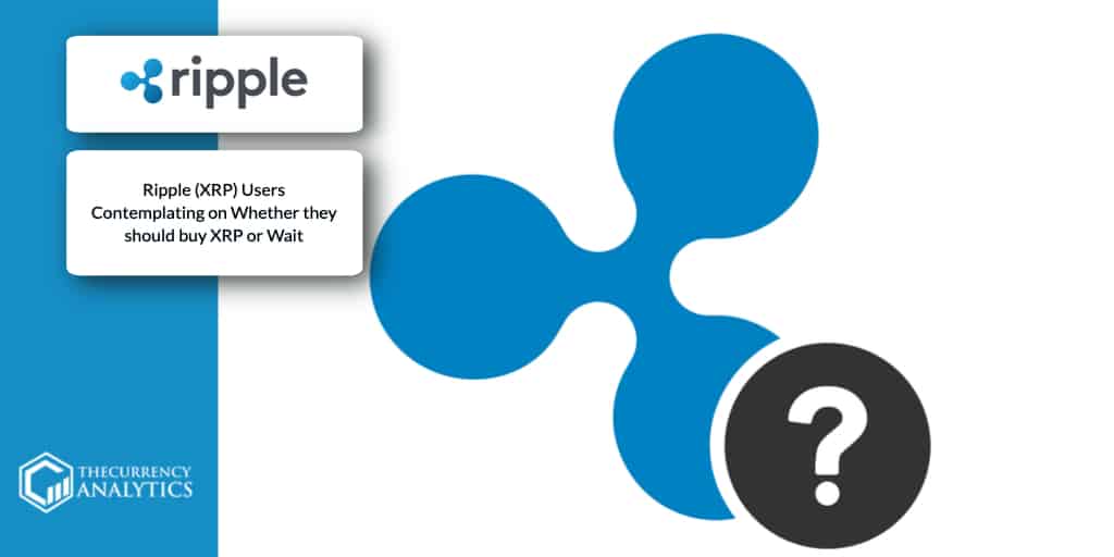 Ripple (XRP) Users Contemplating on Whether they should buy XRP or Wait