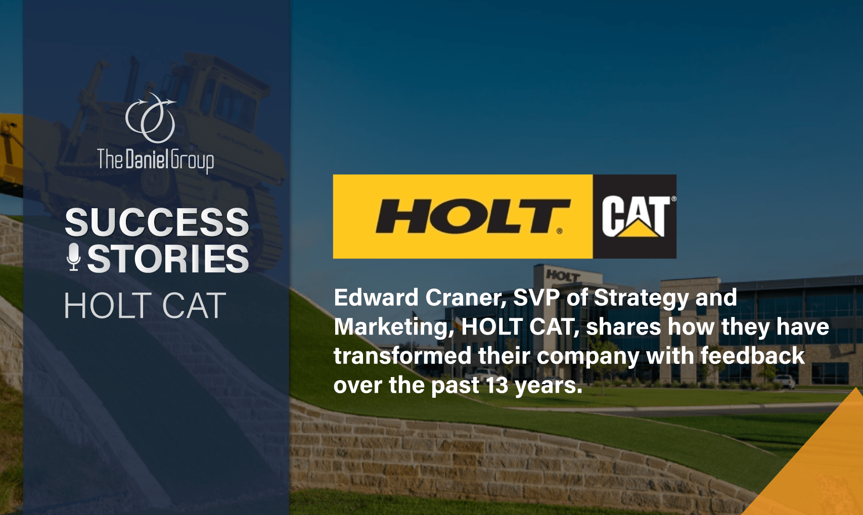Feedback radically transforms HOLT CAT over 13 years The Daniel Group
