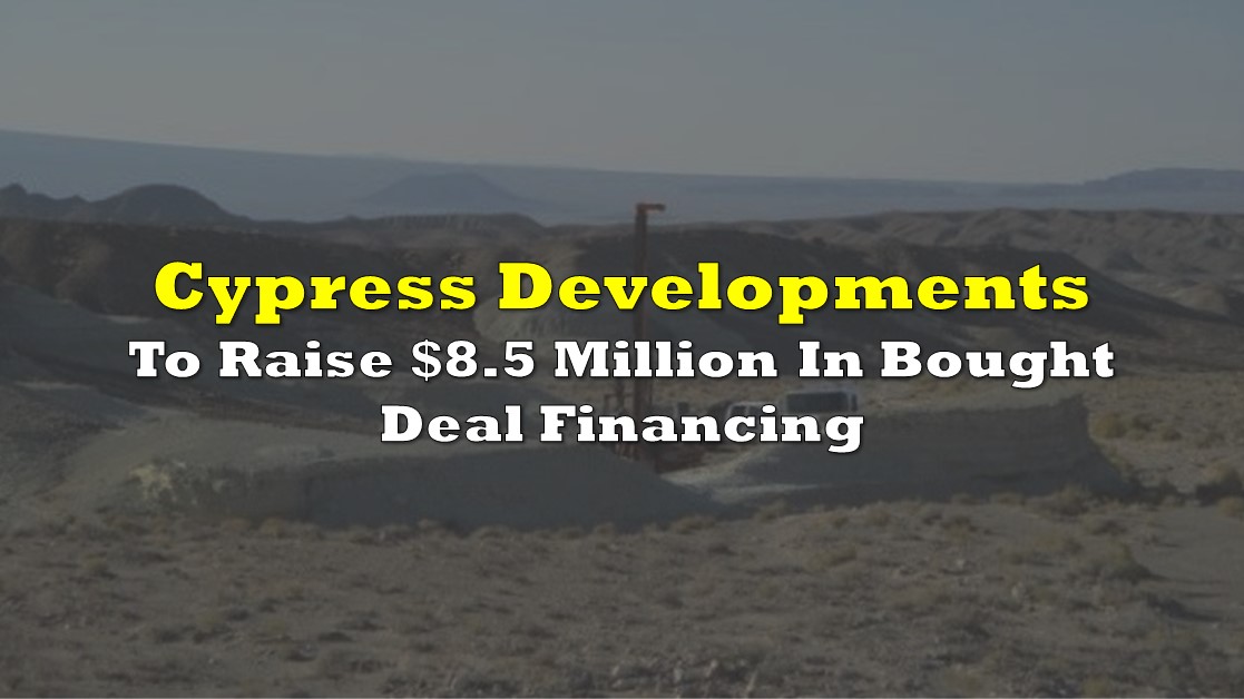 Cypress Developments To Raise 8.5 Million In Bought Deal Financing the deep dive