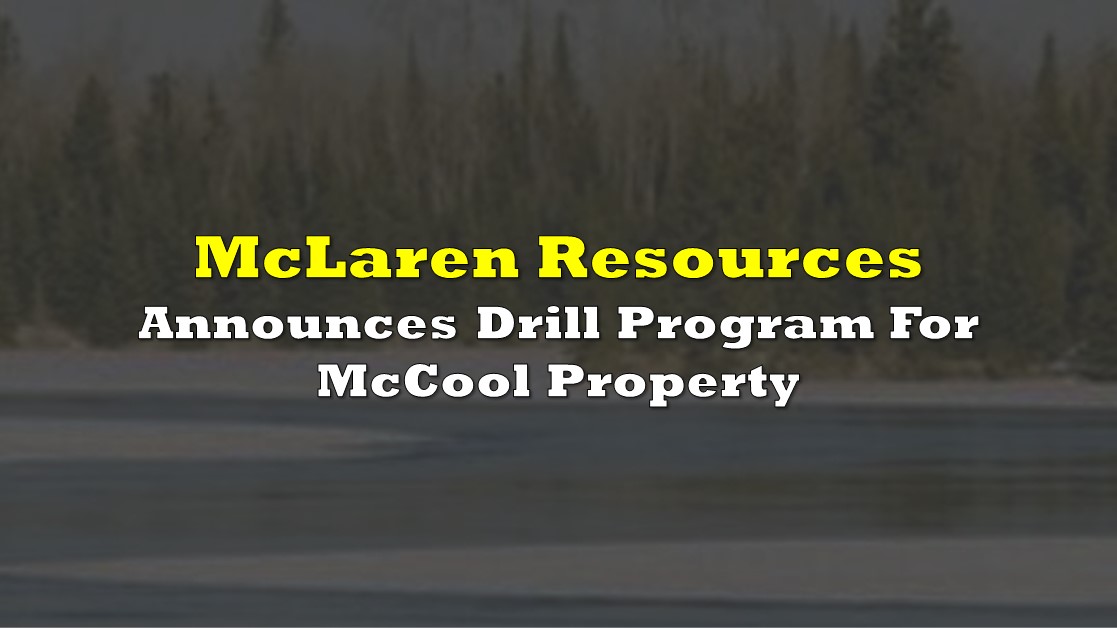 McLaren Resources Announces Drill Program For McCool Property the