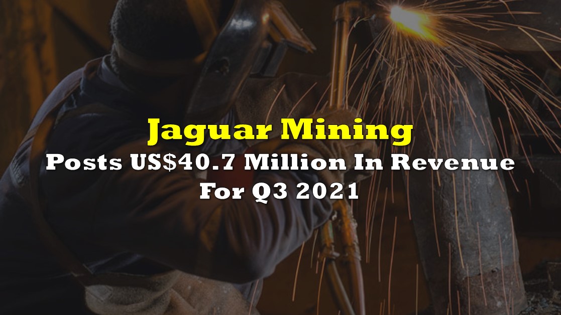 Jaguar Mining Posts US40.7 Million In Revenue For Q3 2021 the deep dive