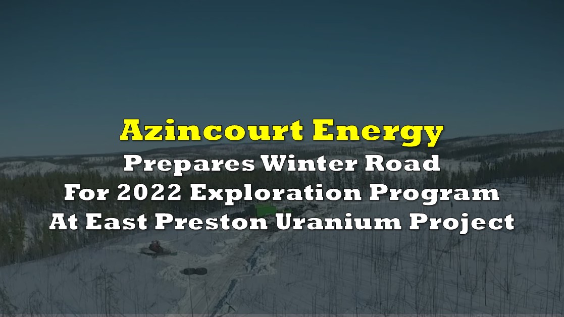 Azincourt Energy Prepares Winter Road For 2022 Exploration Program At
