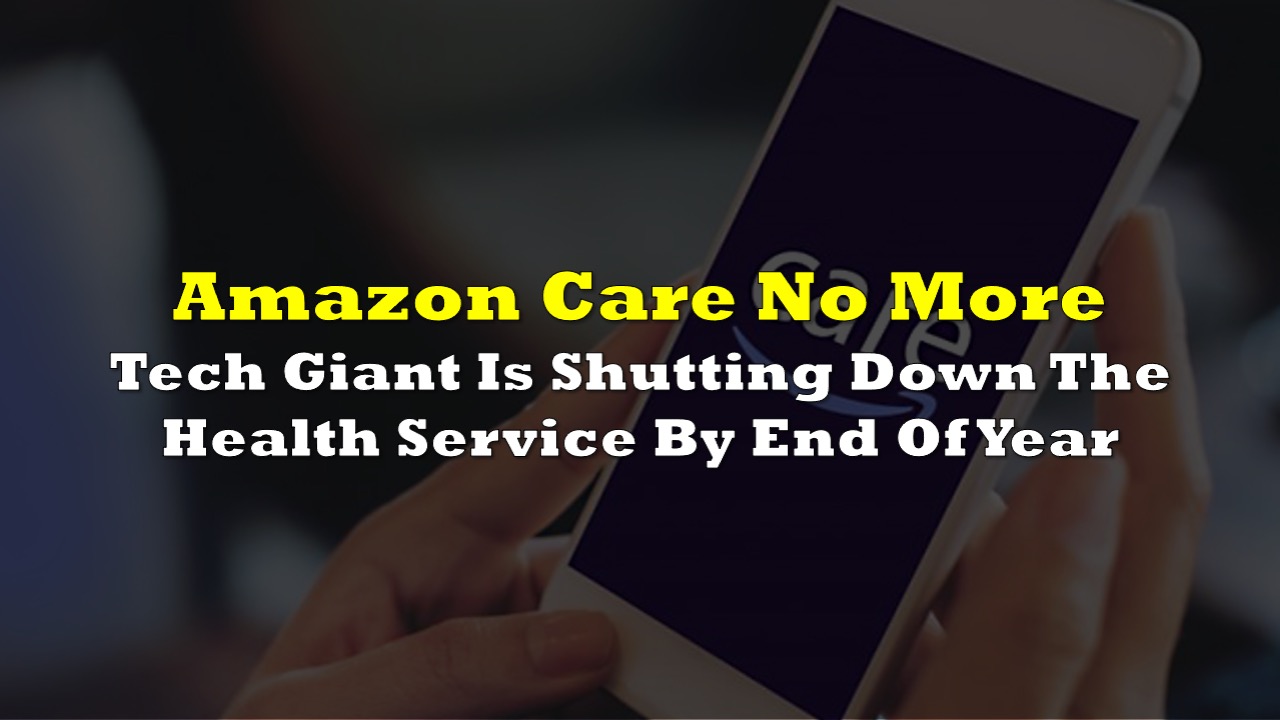Amazon Care No More Tech Giant Is Shutting Down The Health Service By