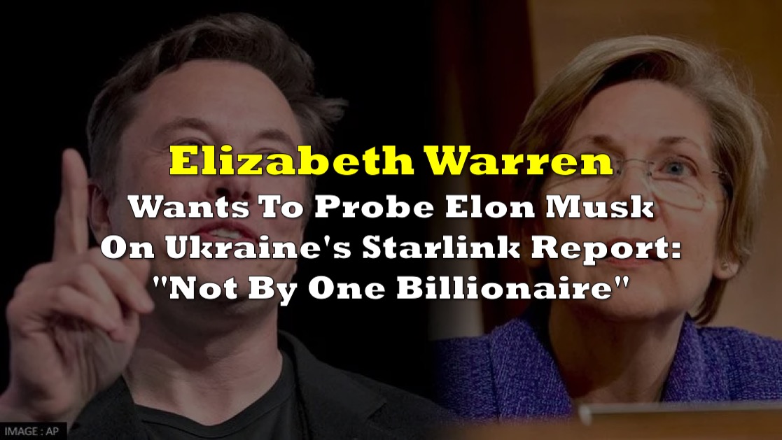 Warren Wants To Probe Musk On Ukraine's Starlink Report "Not By One