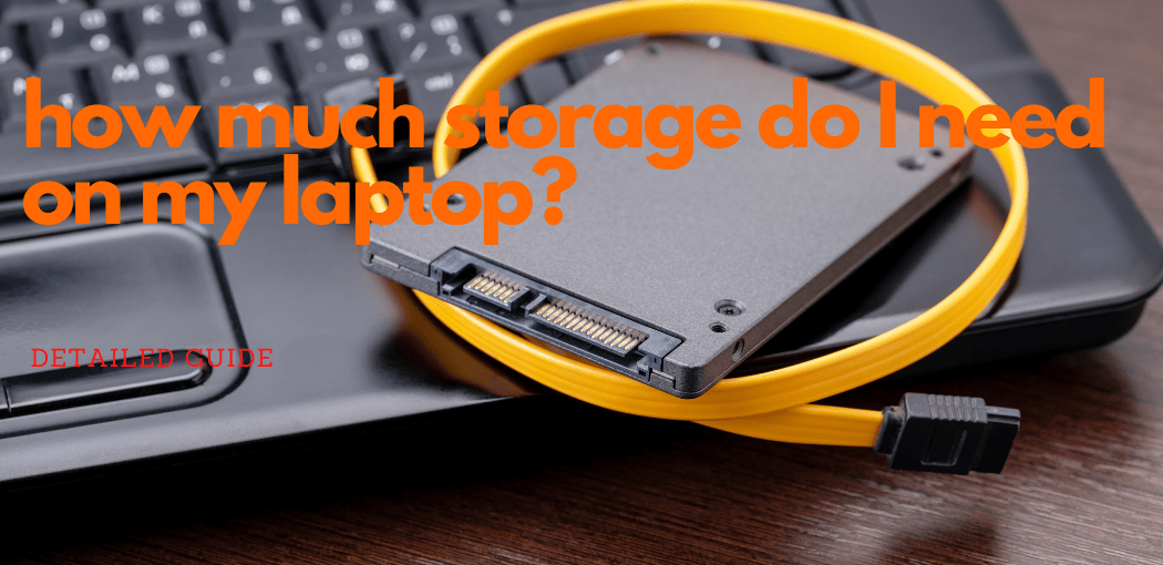 How Much Storage Do I Need On My Laptop? Best 2021 Guide THE DIGITAL ANU