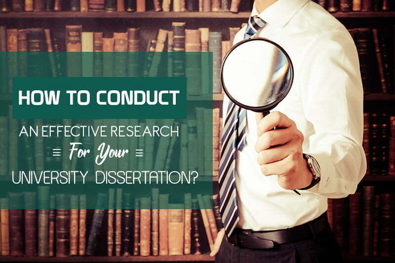 How To Conduct An Effective Research For Your University Dissertation?