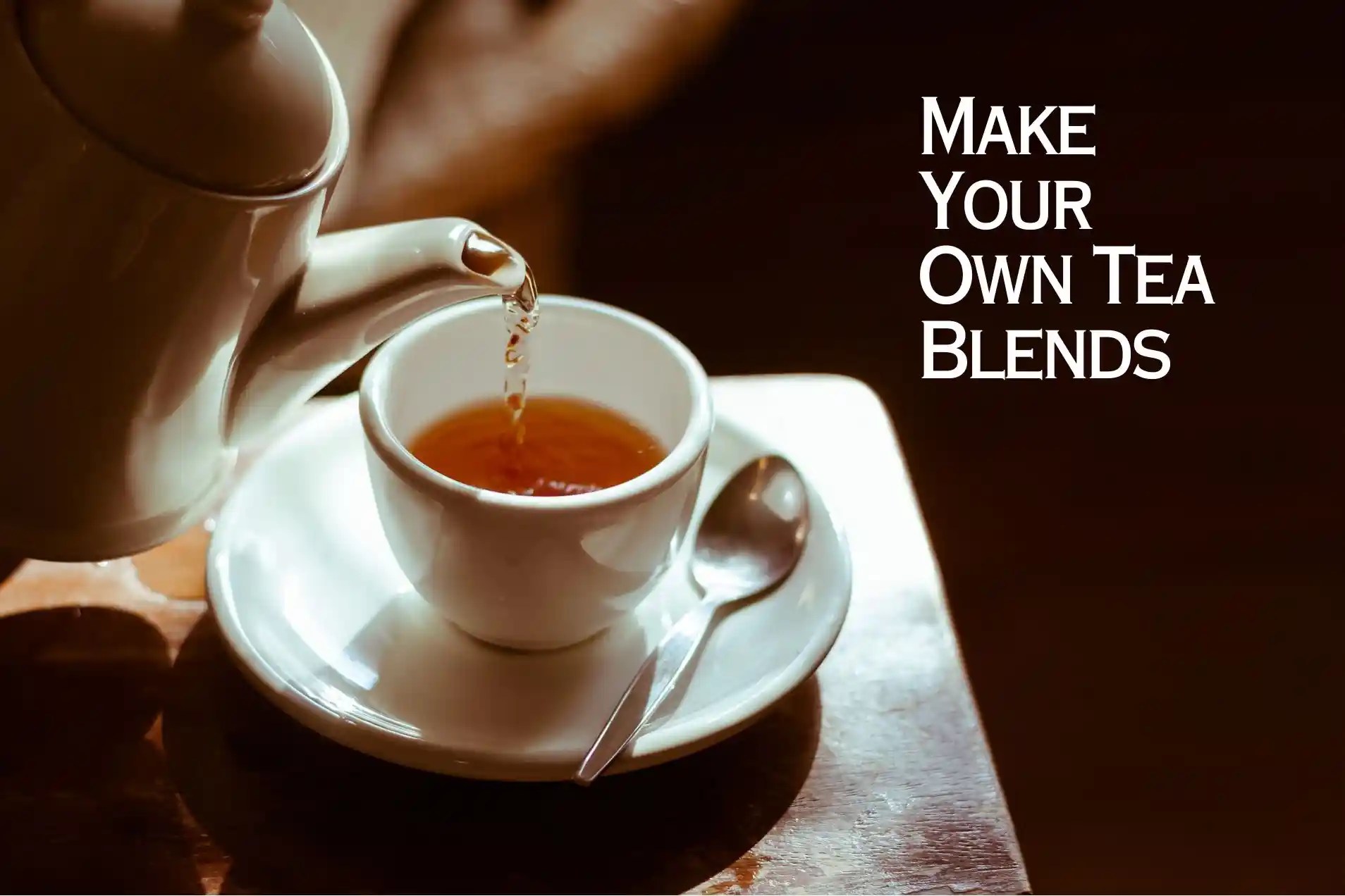 The Ultimate Guide to Tea How to Make Your Own Tea Blends Tea is a