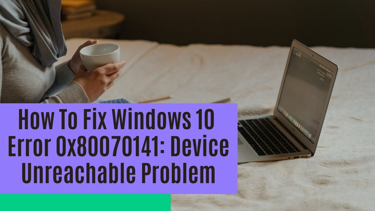 How To Fix Windows 10 Error 0x80070141 Device Unreachable Problem