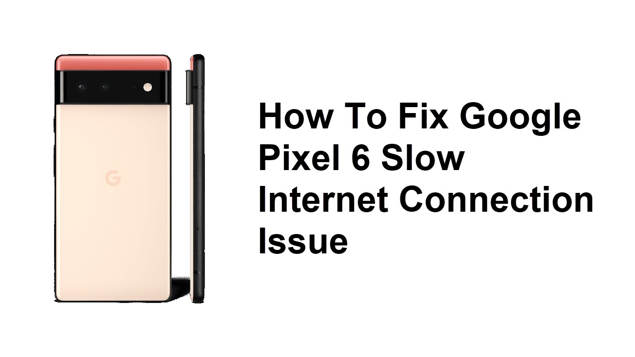 How To Fix Google Pixel 6 Slow Connection Issue