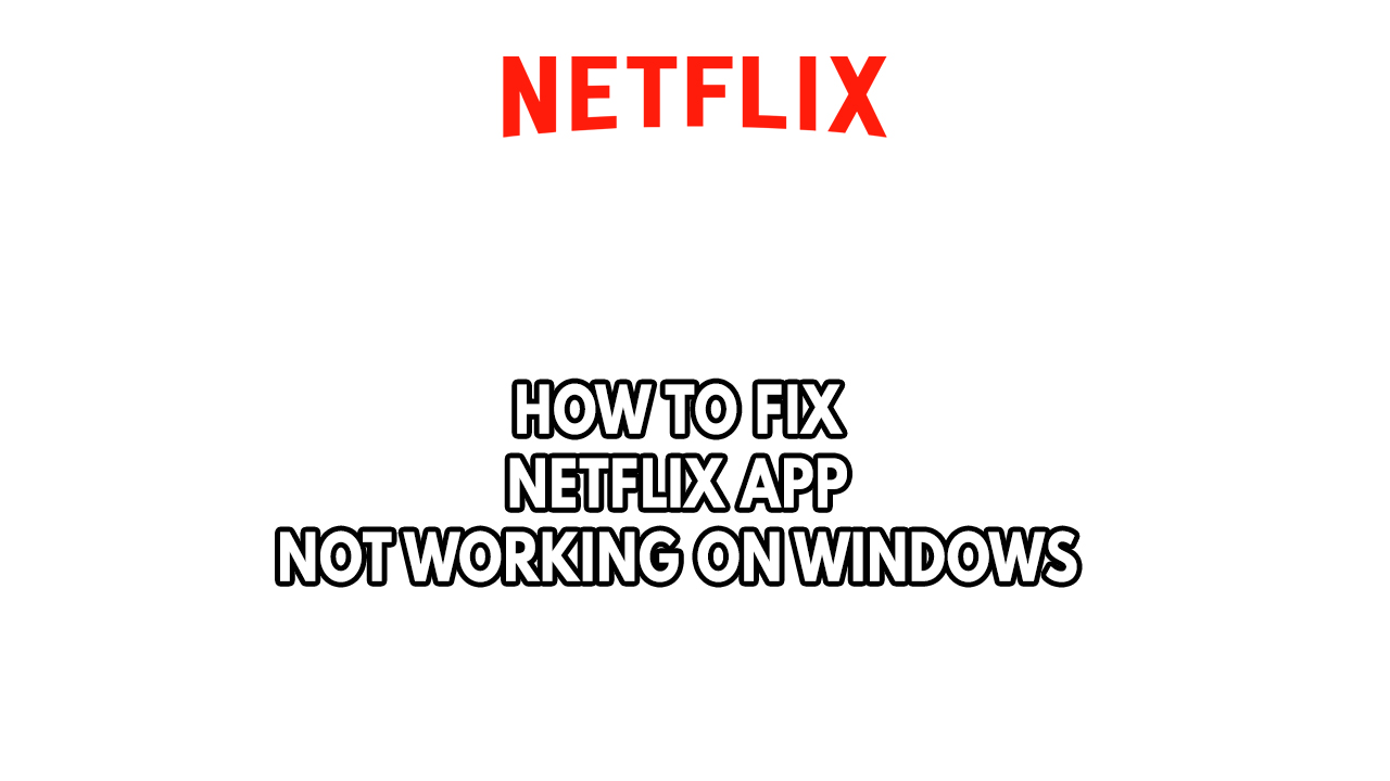 How To Fix Netflix App Not Working On Windows