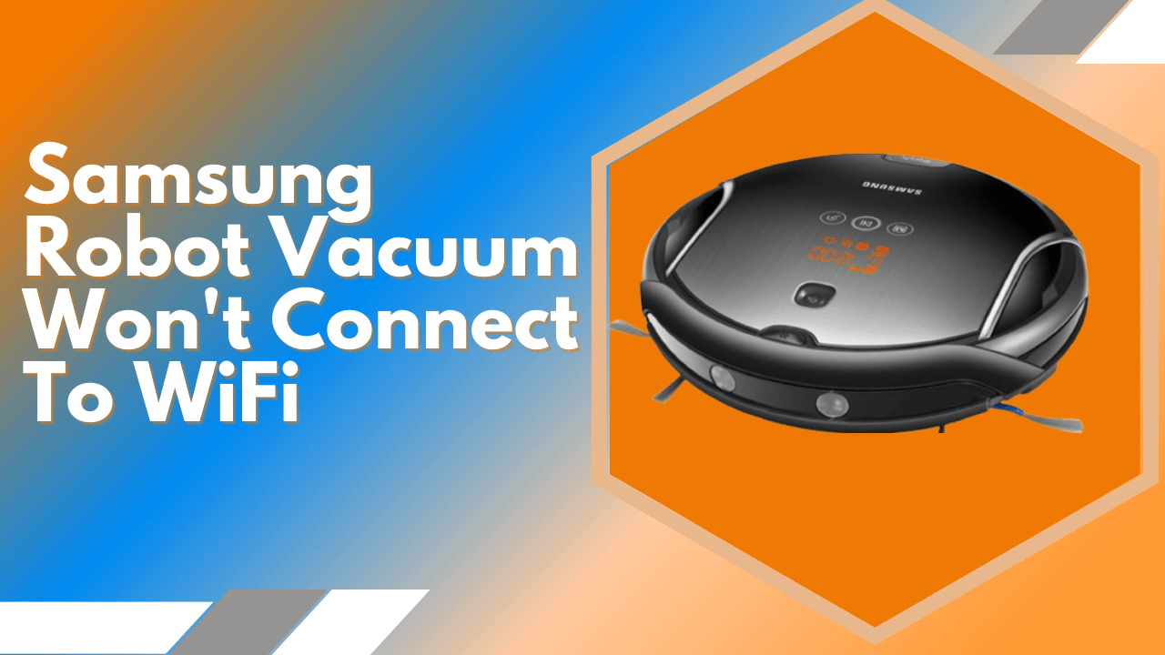 How To Fix Samsung Robot Vacuum Won't Connect To WiFi