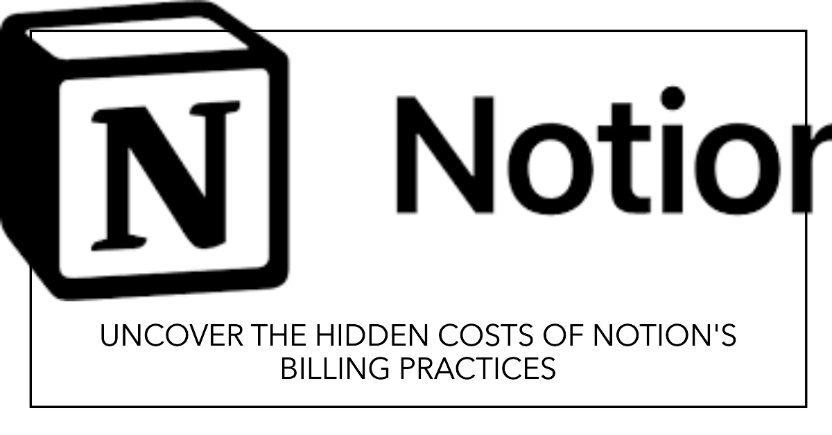 Notion's Billing Practices Hidden Costs Uncovered
