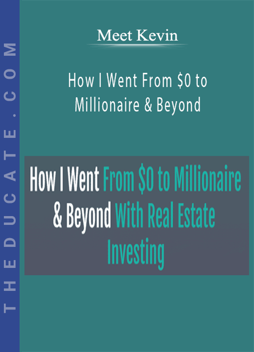 Meet Kevin How I Went From 0 to Millionaire & Beyond With Real Estate Investing 2022