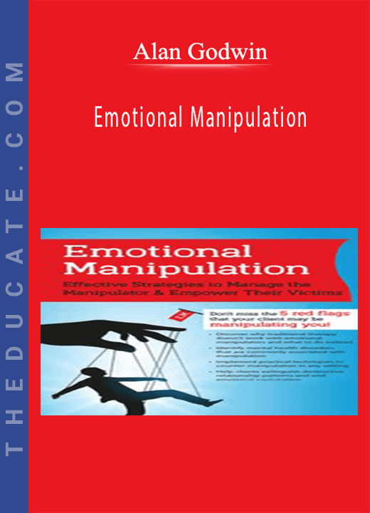Alan Godwin Emotional Manipulation Effective Strategies to Manage the Manipulator & Empower