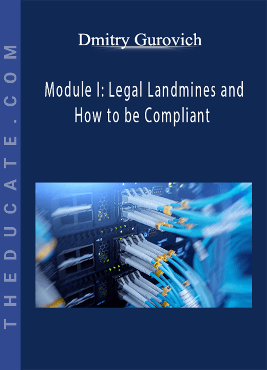 Dmitry Gurovich Module I Legal Landmines and How to be Compliant