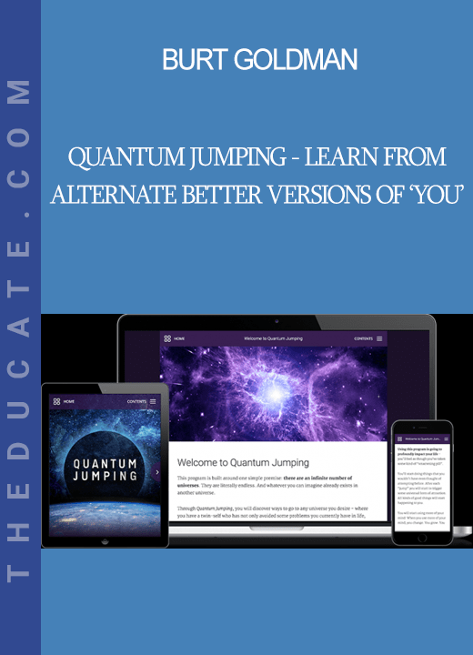 Burt Goldman Quantum Jumping Learn from alternate better versions of ‘you’ THEducate