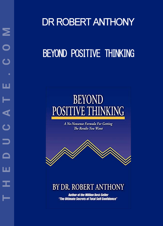 Dr Robert Anthony Beyond Positive Thinking THEducate