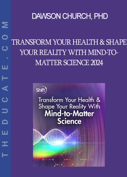 Dawson Church, PhD Transform Your Health & Shape Your Reality With