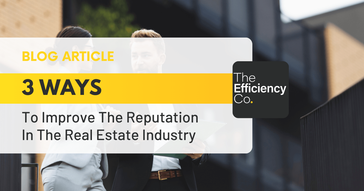 3 Ways to Improve The Reputation in the Real Estate Industry The