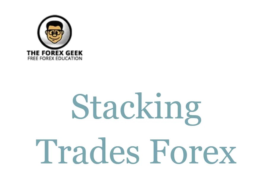 Stacking Trades Forex The Forex Geek
