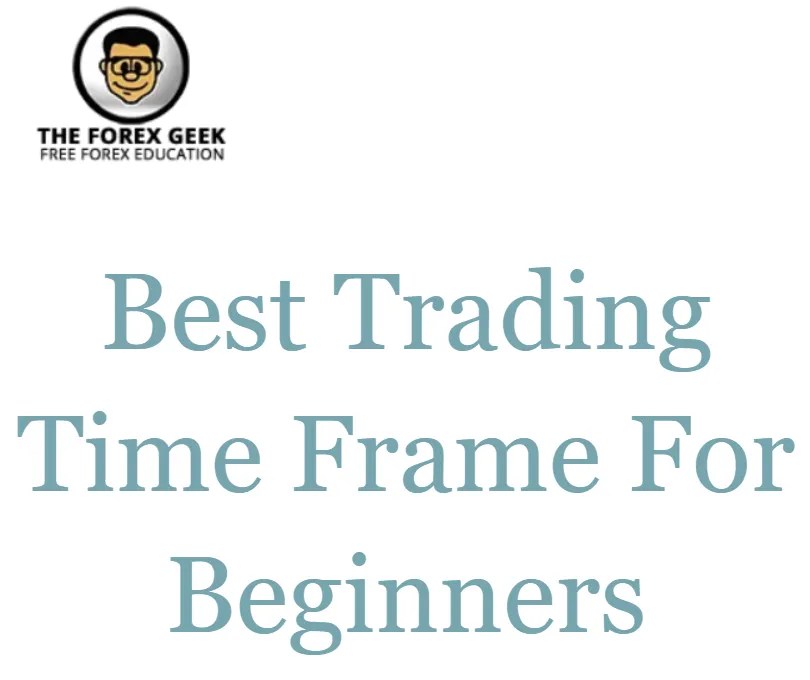 Best Trading Time Frame For Beginners The Forex Geek